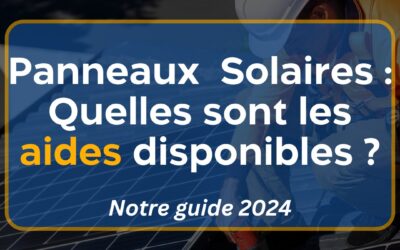Installer des Panneaux Solaires : Quelles Sont les Aides Disponibles ?