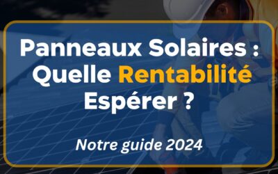Panneaux Solaires : Quelle Rentabilité Espérer ?