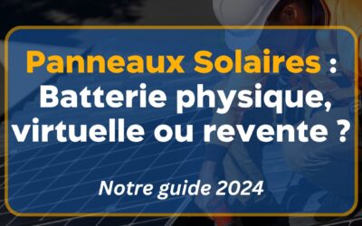 Panneaux Solaires : Batterie physique, virtuelle ou revente d&rsquo;électricité ?